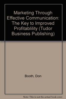 Marketing Through Effective Communication: The Key to Improved Profitablility (Tudor Business Publishing S.)