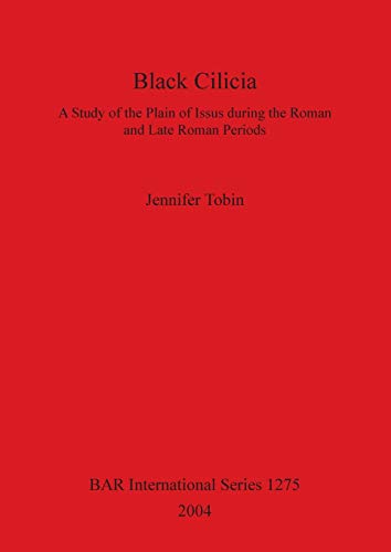 Black Cilicia: A Study of the Plain of Issus during the Roman and Late Roman Periods (British Archaeological Reports, Band 1275)