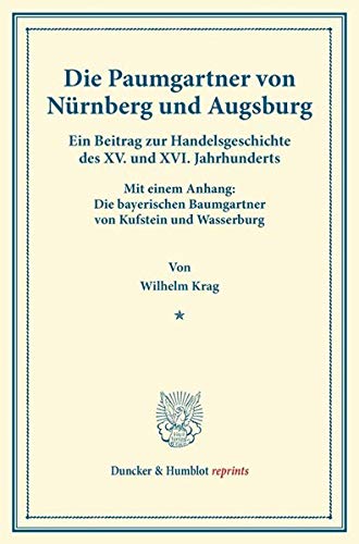 Die Paumgartner von Nürnberg und Augsburg.: Ein Beitrag zur Handelsgeschichte des XV. und XVI. Jahrhunderts. Mit einem Anhang: Die bayerischen ... Heft 1). (Duncker & Humblot reprints, Band 1)