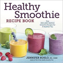 Healthy Smoothie Recipe Book: Easy Mix-And-Match Smoothie Recipes for a Healthier You