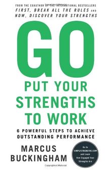 Go Put Your Strengths to Work: 6 Powerful Steps to Achieve Outstanding Performance