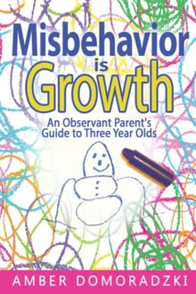 Misbehavior is Growth: An Observant Parent’s Guide to Three Year Olds