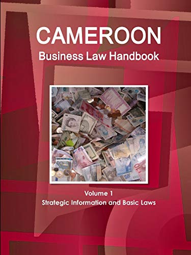 Cameroon Business Law Handbook Volume 1 Strategic Information and Basic Laws (World Business and Investment Library)