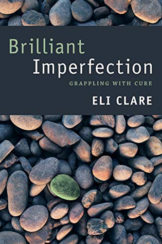 Eli Clare Brilliant Imperfection, Grappling With Cure