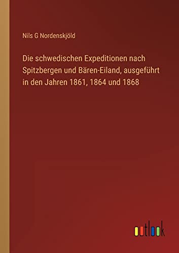 Die schwedischen Expeditionen nach Spitzbergen und Bären-Eiland, ausgeführt in den Jahren 1861, 1864 und 1868