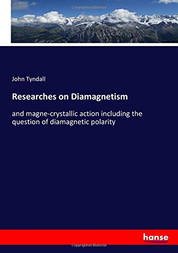 Researches on Diamagnetism: and magne-crystallic action including the question of diamagnetic polarity