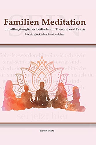 Familien Meditation: Ein Leitfaden in Theorie und Praxis für ein glückliches Familienleben
