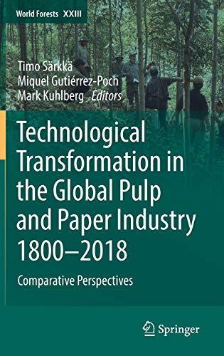 Technological Transformation in the Global Pulp and Paper Industry 1800–2018: Comparative Perspectives (World Forests, Band 23)