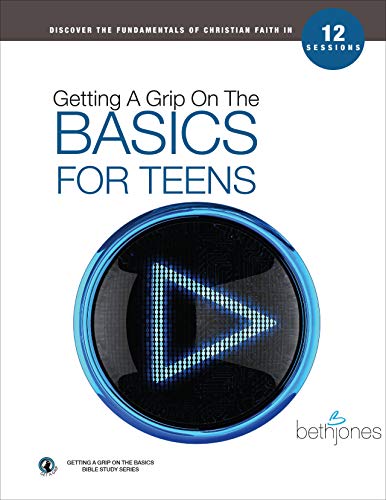 Getting A Grip on the Basics for Teens: A Bible Study for Students in Middle School & High School (The Basics With Beth Bible Study Series, Band 3)