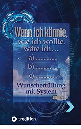 Wenn ich könnte, wie ich wollte, wäre ich ...: Wunscherfüllung mit System
