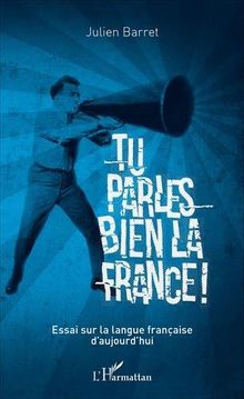 Tu parles bien la France ! : essai sur la langue française d'aujourd'hui