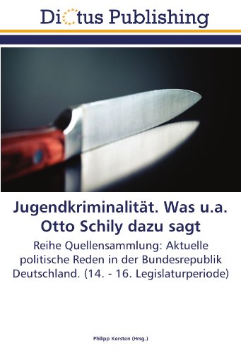 Jugendkriminalität. Was u.a. Otto Schily dazu sagt: Reihe Quellensammlung: Aktuelle politische Reden in der Bundesrepublik Deutschland. (14. - 16. Legislaturperiode)