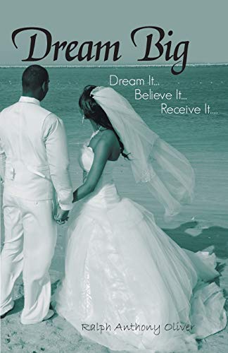 Dream Big: Dream It . . . Believe It . . . Receive It . . .