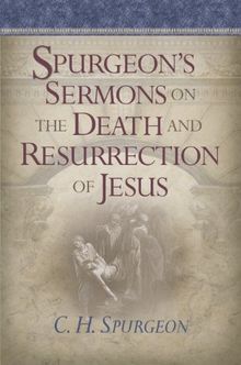 Spurgeon's Sermons on the Death and Resurrection of Jesus