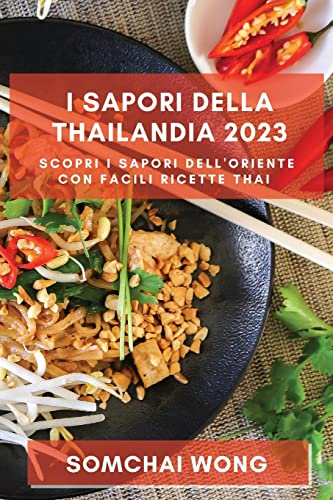 I Sapori della Thailandia 2023: Scopri i Sapori dell'Oriente con Facili Ricette Thai