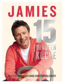 Jamies 15-Minuten-Küche: Blitzschnell, gesund und superlecker von Jamie Oliver | Buch | Zustand sehr gut