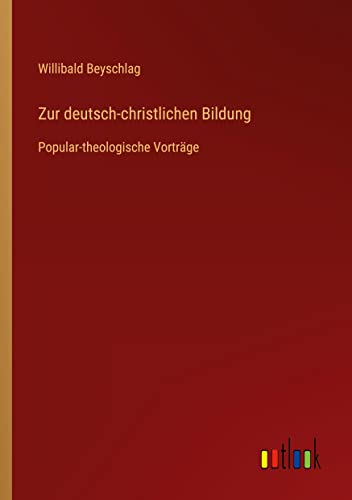 Zur deutsch-christlichen Bildung: Popular-theologische Vorträge