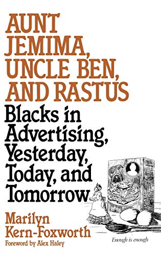 Aunt Jemima, Uncle Ben, and Rastus: Blacks in Advertising, Yesterday, Today, and Tomorrow (Contributions in Afro-american & African Studies)
