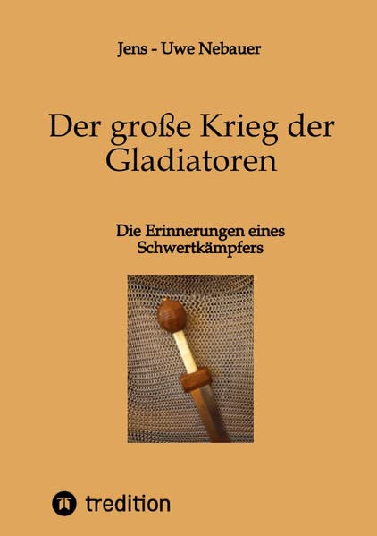 Der große Krieg der Gladiatoren: Die Erinnerungen eines Schwertkämpfers