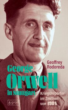 George Orwell in Stuttgart: Kriegsreporter im Zeichen von 1984 (Köpfe)