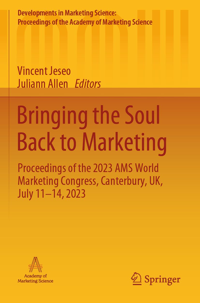 Bringing the Soul Back to Marketing: Proceedings of the 2023 AMS World Marketing Congress, Canterbury, UK, July 11–14, 2023 (Developments in Marketing ... of the Academy of Marketing Science)