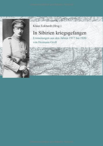 In Sibirien kriegsgefangen: Erinnerungen aus den Jahren 1917 bis 1920 von Hermann Groß