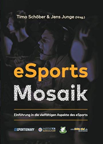 eSports Mosaik: Einführung in die vielfältigen Aspekte des eSports (Institut für Ludologie / Aktuelles aus Spielforschung und Spielwissenschaft)