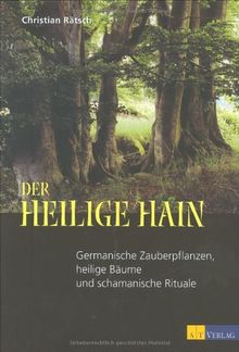 Der heilige Hain: Germanische Zauberpflanzen, heilige Bäume und schamanische Rituale