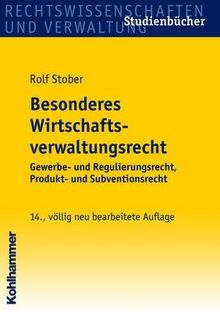 Besonderes Wirtschaftsverwaltungsrecht: Gewerbe- und Regulierungsrecht, Produkt- und Subventionsrecht