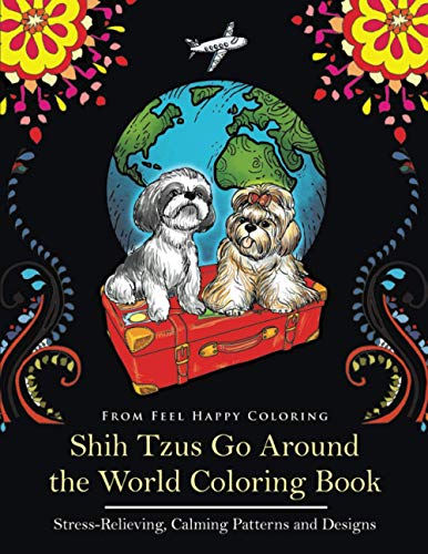 Shih Tzus Go Around the World Coloring Book: Fun Shih Tzu Coloring Book for Adults and Kids 10+
