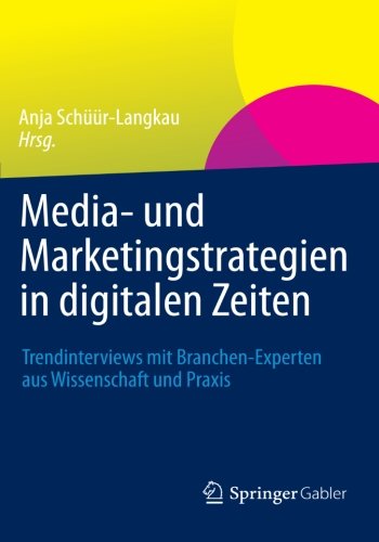 Media- und Marketingstrategien in Digitalen Zeiten: Trendinterviews mit Branchen-Experten aus Wissenschaft und Praxis (German Edition)
