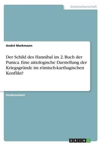 Der Schild des Hannibal im 2. Buch der Punica. Eine aitiologische Darstellung der Kriegsgründe im römisch-karthagischen Konflikt?