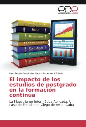El impacto de los estudios de postgrado en la formación continua: La Maestría en Informática Aplicada. Un caso de Estudio en Ciego de Ávila. Cuba