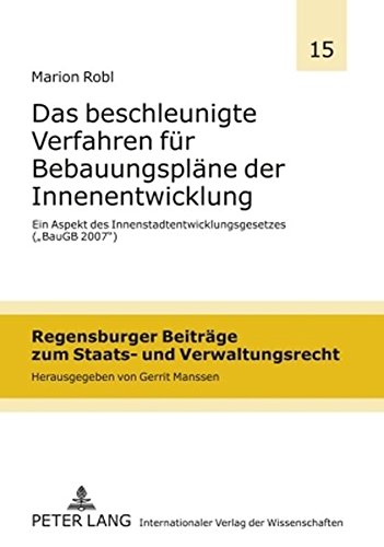 Das beschleunigte Verfahren für Bebauungspläne der Innenentwicklung: Ein Aspekt des Innenstadtentwicklungsgesetzes («BauGB 2007») (Regensburger Beiträge zum Staats- und Verwaltungsrecht)