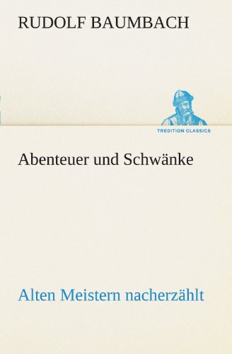 Abenteuer und Schwänke: Alten Meistern nacherzählt (TREDITION CLASSICS)
