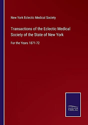 Transactions of the Eclectic Medical Society of the State of New York: For the Years 1871-72