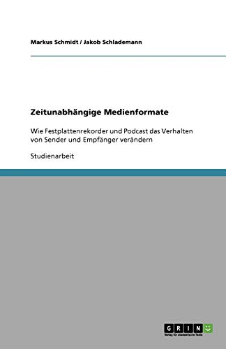 Zeitunabhängige Medienformate: Wie Festplattenrekorder und Podcast das Verhalten von Sender und Empfänger verändern