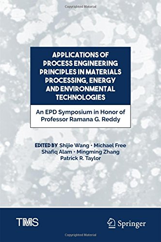 The Minerals, Metals & Materials Series: Applications of Process Engineering Principles in Materials Processing, Energy and Environmental ... in Honor of Professor Ramana G. Reddy