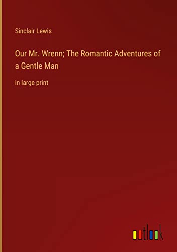 Our Mr. Wrenn; The Romantic Adventures of a Gentle Man: in large print