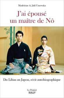 J'ai épousé un maitre de Nô : du Liban au Japon, un récit autobiographique
