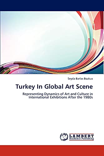 Turkey In Global Art Scene: Representing Dynamics of Art and Culture in International Exhibitions After the 1980s