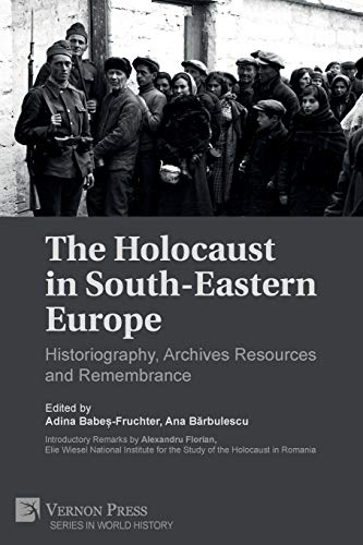 The Holocaust in South-Eastern Europe: Historiography, Archives Resources and Remembrance (World History)