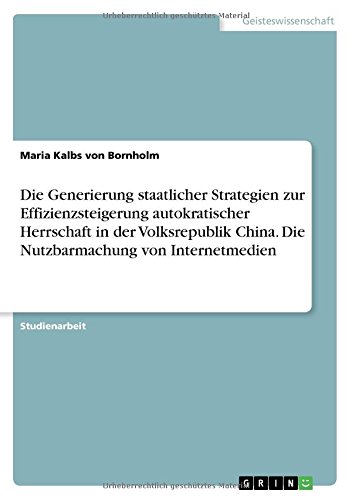 Die Generierung staatlicher Strategien zur Effizienzsteigerung autokratischer Herrschaft in der Volksrepublik China. Die Nutzbarmachung von Internetmedien