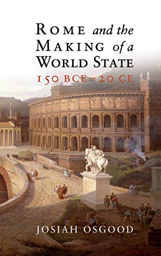 Josiah Osgood Rome And The Making Of A World State, 150 Bce–20 Ce
