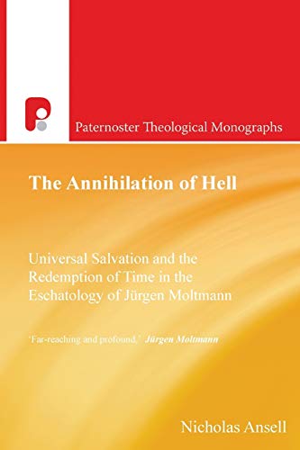 Nicholas Ansell The Annihilation Of Hell, Universal Salvation And The Redemption Of Time In The Eschatology Of Jurgen Moltmann, Universal Salvation And The