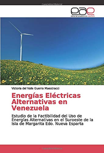 Energías Eléctricas Alternativas en Venezuela: Estudio de la Factibilidad del Uso de Energías Alternativas en el Suroeste de la Isla de Margarita Edo. Nueva Esparta
