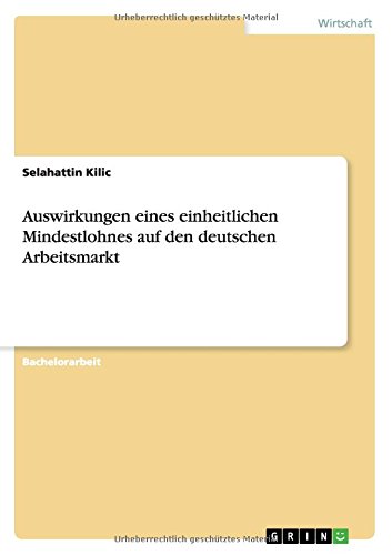 Auswirkungen eines einheitlichen Mindestlohnes auf den deutschen Arbeitsmarkt
