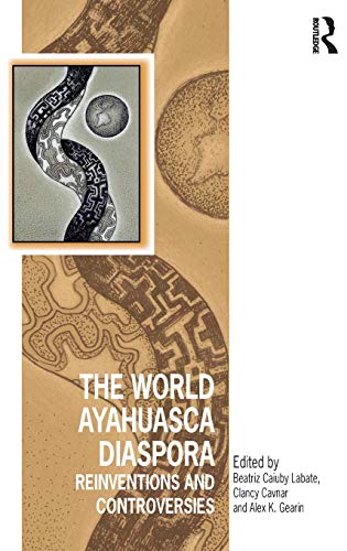 The World Ayahuasca Diaspora: Reinventions and Controversies (Vitality of Indigenous Religions)