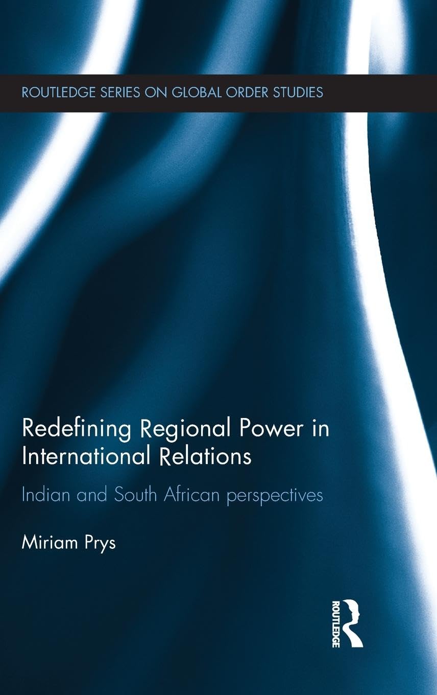 Redefining Regional Power in International Relations: Indian and South African perspectives (Routledge Series on Global Order Studies, 1, Band 1)