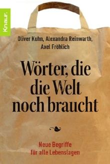 Wörter, die die Welt noch braucht: Neue Begriffe für alle Lebenslagen